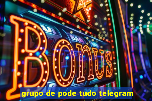 grupo de pode tudo telegram